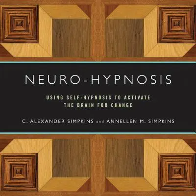 Neuro-Hypnose : Utiliser l'auto-hypnose pour activer le cerveau en vue d'un changement - Neuro-Hypnosis: Using Self-Hypnosis to Activate the Brain for Change