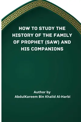 Comment étudier l'histoire de la famille du Prophète (Saw) et de ses compagnons (Ra) - How to Study the History of the Family of Prophet (Saw) and His Companions (Ra)