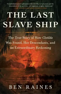 Le dernier navire négrier : L'histoire vraie de la découverte de Clotilda, de ses descendants et d'un bilan extraordinaire - The Last Slave Ship: The True Story of How Clotilda Was Found, Her Descendants, and an Extraordinary Reckoning