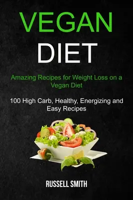 Vegan Diet : Les recettes étonnantes pour perdre du poids avec un régime végétalien (100 recettes riches en glucides, saines, énergisantes et faciles) - Vegan Diet: Amazing Recipes for Weight Loss on a Vegan Diet (100 High Carb, Healthy, Energizing and Easy Recipes)