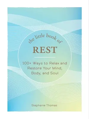 Le petit livre du repos : plus de 100 façons de se détendre et de restaurer son esprit, son corps et son âme - The Little Book of Rest: 100+ Ways to Relax and Restore Your Mind, Body, and Soul