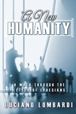 Une nouvelle humanité : Une promenade à travers la lettre aux Éphésiens - A New Humanity: A Walk through the Letter of Ephesians