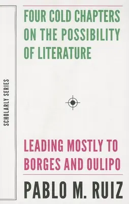 Quatre chapitres froids sur la possibilité de la littérature : (menant principalement à Borges et à l'Oulipo) - Four Cold Chapters on the Possibility of Literature: (Leading Mostly to Borges and Oulipo)