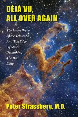 Dj Vu, encore et toujours : Le télescope spatial James Webb et le bord de l'espace : Démystifier le Big Bang - Dj Vu, All Over Again: The James Webb Space Telescope and The Edge of Space: Debunking the Big Bang