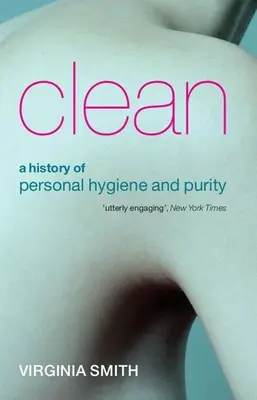 Propre : Une histoire de l'hygiène personnelle et de la pureté - Clean: A History of Personal Hygiene and Purity