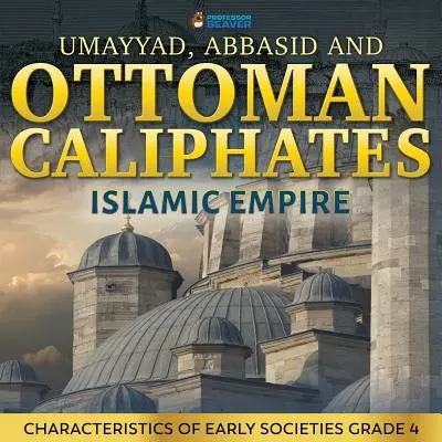 Califats omeyyade, abbasside et ottoman - Empire islamique : Caractéristiques des premières sociétés Grade 4 - Umayyad, Abbasid and Ottoman Caliphates - Islamic Empire: Characteristics of Early Societies Grade 4
