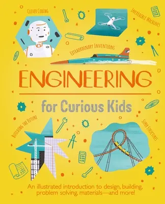 L'ingénierie pour les enfants curieux : Une introduction illustrée à la conception, à la construction, à la résolution de problèmes, aux matériaux - et plus encore ! - Engineering for Curious Kids: An Illustrated Introduction to Design, Building, Problem Solving, Materials - And More!