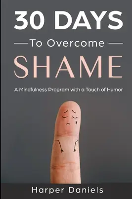 30 jours pour surmonter la honte : Un programme de pleine conscience avec une touche d'humour - 30 Days to Overcome Shame: A Mindfulness Program with a Touch of Humor