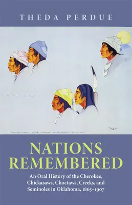 Nations Remembered : Une histoire orale des Cherokee, Chickasaws, Choctaws, Creeks et Seminoles en Oklahoma, 1865-1907 - Nations Remembered: An Oral History of the Cherokee, Chickasaws, Choctaws, Creeks, and Seminoles in Oklahoma, 1865-1907