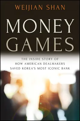 Jeux d'argent : L'histoire intérieure de la façon dont les négociateurs américains ont sauvé la banque la plus emblématique de Corée - Money Games: The Inside Story of How American Dealmakers Saved Korea's Most Iconic Bank