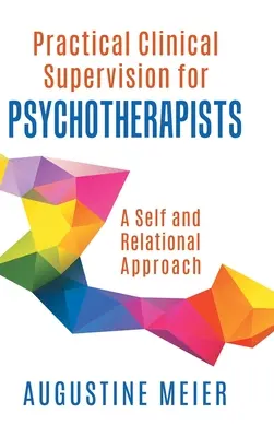 Supervision clinique pratique pour psychothérapeutes : Une approche du soi et de la relation - Practical Clinical Supervision for Psychotherapists: A Self and Relational Approach