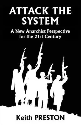 Attaquer le système : Une nouvelle perspective anarchiste pour le 21e siècle - Attack The System: A New Anarchist Perspective for the 21st Century