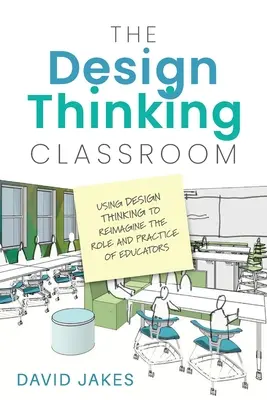 La classe de la pensée design : Utiliser la pensée design pour réimaginer le rôle et la pratique des éducateurs - The Design Thinking Classroom: Using Design Thinking to Reimagine the Role and Practice of Educators