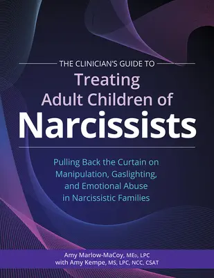 Le guide du clinicien pour traiter les enfants adultes de narcissiques: : Le guide du clinicien pour traiter les enfants adultes de narcissiques: : Tirer le rideau sur la manipulation, l'éclairage par les gaz et l'abus émotionnel dans le narcissisme. - The Clinician's Guide to Treating Adult Children of Narcissists:: Pulling Back the Curtain on Manipulation, Gaslighting, and Emotional Abuse in Narcis