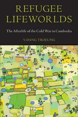 Les mondes de vie des réfugiés : l'après-guerre froide au Cambodge - Refugee Lifeworlds: The Afterlife of the Cold War in Cambodia