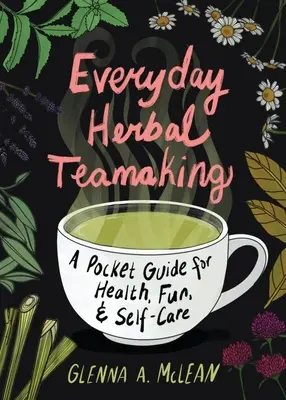 L'équipe d'herboristerie au quotidien : Un guide de poche pour la santé - Everyday Herbal Teamaking: A Pocket Guide for Health