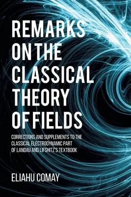 Remarques sur la théorie classique des champs : Corrections et suppléments à la partie électrodynamique classique du manuel de Landau et Lifshitz - Remarks on The Classical Theory of Fields: Corrections and Supplements to the Classical Electrodynamic Part of Landau and Lifshitz's Textbook