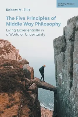 Les cinq principes de la philosophie de la voie du milieu : Vivre de manière expérimentale dans un monde d'incertitude - The Five Principles of Middle Way Philosophy: Living Experientially in a World of Uncertainty