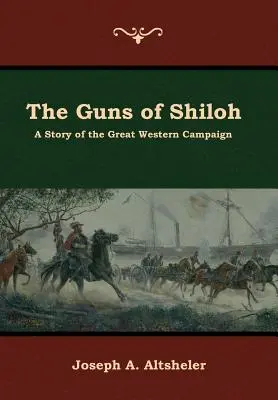 Les canons de Shiloh : L'histoire de la grande campagne de l'Ouest - The Guns of Shiloh: A Story of the Great Western Campaign