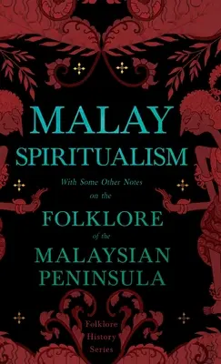 Spiritualisme malais - Avec quelques autres notes sur le folklore de la péninsule malaise (Folklore History Series) - Malay Spiritualism - With Some Other Notes on the Folklore of the Malaysian Peninsula (Folklore History Series)