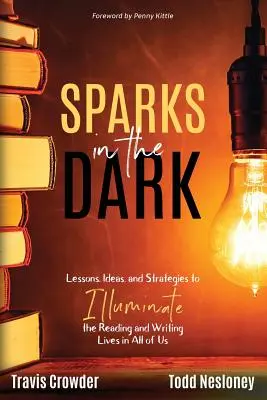 Sparks in the Dark : Lessons, Ideas and Strategies to Illuminate the Reading and Writing Lives in All of Us (Des étincelles dans l'obscurité : leçons, idées et stratégies pour éclairer la vie de lecture et d'écriture de chacun d'entre nous) - Sparks in the Dark: Lessons, Ideas and Strategies to Illuminate the Reading and Writing Lives in All of Us