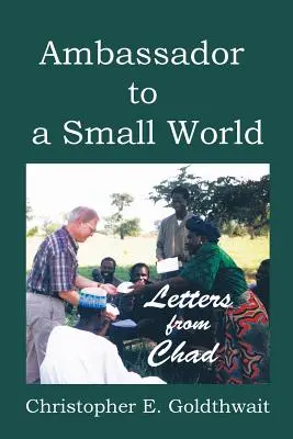 Ambassadeur d'un petit monde : Lettres du Tchad - Ambassador to a Small World: Letters from Chad