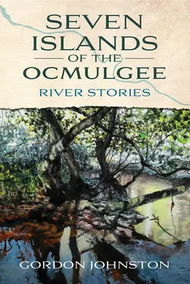 Les sept îles de l'Ocmulgee : Histoires de rivières - Seven Islands of the Ocmulgee: River Stories