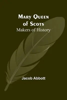 Marie Reine d'Ecosse ; Les artisans de l'histoire - Mary Queen of Scots; Makers of History