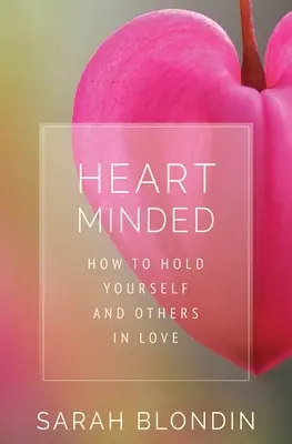 Le cœur en fête : Comment s'aimer soi-même et aimer les autres - Heart Minded: How to Hold Yourself and Others in Love