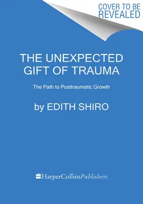 Le cadeau inattendu du traumatisme : Le chemin de la croissance post-traumatique - The Unexpected Gift of Trauma: The Path to Posttraumatic Growth