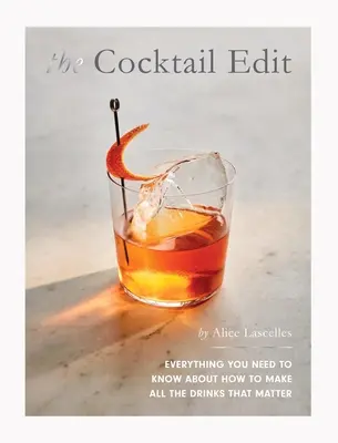 The Cocktail Edit : Everything You Need to Know about How to Make All the Drinks That Matter (L'édition des cocktails : tout ce que vous devez savoir sur la façon de préparer toutes les boissons qui comptent) - The Cocktail Edit: Everything You Need to Know about How to Make All the Drinks That Matter