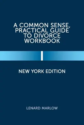 Guide pratique du bon sens pour le divorce : Édition de New York - A Common Sense, Practical Guide to Divorce Workbook: New York Edition