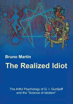 L'idiot réalisé : La psychologie artistique de G. I. Gurdjieff et la science de l'idiotisme - The Realized Idiot: The Artful Psychology of G. I. Gurdjieff and the Science of Idiotism