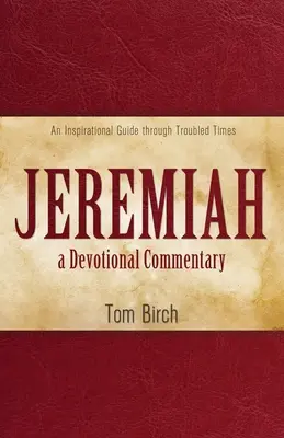 Jérémie, un commentaire dévotionnel : Un guide d'inspiration pour les temps troublés - Jeremiah, a Devotional Commentary: An Inspirational Guide through Troubled Times