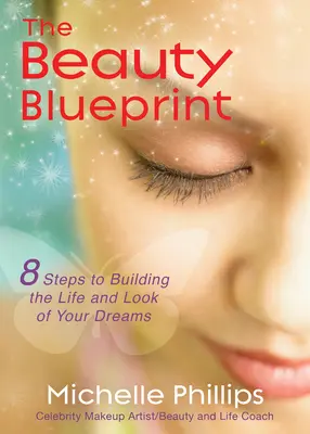 Le plan de beauté : 8 étapes pour construire la vie et l'apparence de vos rêves - The Beauty Blueprint: 8 Steps to Building the Life and Look of Your Dreams