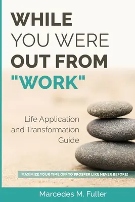 Pendant que vous étiez absent du travail : Maximisez votre temps libre pour prospérer comme jamais auparavant ! - While You Were Out From Work: Maximize Your Time Off To Prosper Like Never Before!