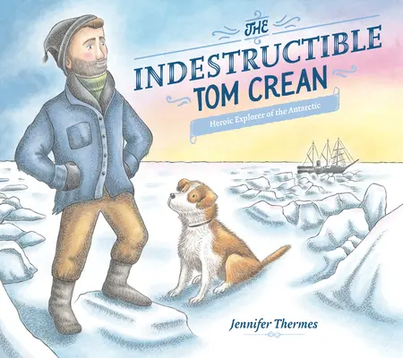 L'indestructible Tom Crean : l'explorateur héroïque de l'Antarctique - The Indestructible Tom Crean: Heroic Explorer of the Antarctic