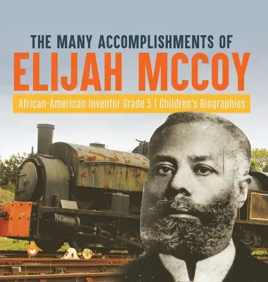 Les nombreuses réalisations d'Elijah McCoy, inventeur afro-américain Biographies d'enfants de 5e année - The Many Accomplishments of Elijah McCoy African-American Inventor Grade 5 Children's Biographies