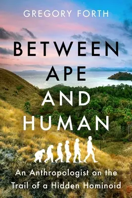 Entre le singe et l'homme : Un anthropologue sur la piste d'un hominoïde caché - Between Ape and Human: An Anthropologist on the Trail of a Hidden Hominoid