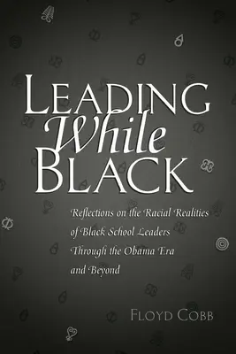 Diriger en étant noir : Réflexions sur les réalités raciales des dirigeants d'écoles noires pendant l'ère Obama et au-delà - Leading While Black: Reflections on the Racial Realities of Black School Leaders Through the Obama Era and Beyond