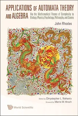 Applications de la théorie des automates et de l'algèbre : La théorie mathématique de la complexité au service de la biologie, de la physique, de la psychologie, de la philosophie et des jeux - Applications of Automata Theory and Algebra: Via the Mathematical Theory of Complexity to Biology, Physics, Psychology, Philosophy, and Games