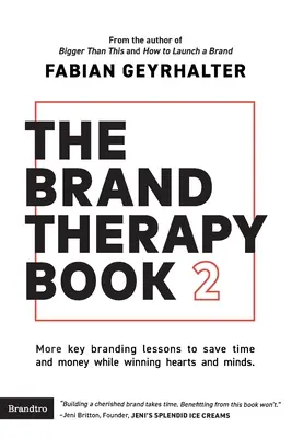 The Brand Therapy Book 2 : D'autres leçons clés sur l'image de marque pour gagner du temps et de l'argent tout en gagnant les cœurs et les esprits. - The Brand Therapy Book 2: More key branding lessons to save time and money while winning hearts and minds.