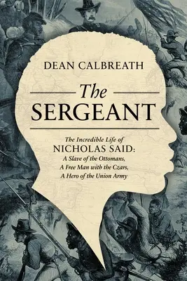 Le sergent : La vie incroyable de Nicholas Said : fils d'un général africain, esclave des Ottomans, homme libre sous les tsars, héros - The Sergeant: The Incredible Life of Nicholas Said: Son of an African General, Slave of the Ottomans, Free Man Under the Tsars, Hero