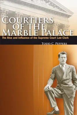 Les courtisans du palais de marbre : L'ascension et l'influence des greffiers de la Cour suprême - Courtiers of the Marble Palace: The Rise and Influence of the Supreme Court Law Clerk