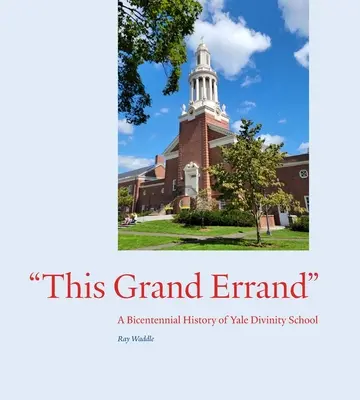 Ce grand voyage : Une histoire du bicentenaire de la Yale Divinity School - This Grand Errand: A Bicentennial History of Yale Divinity School