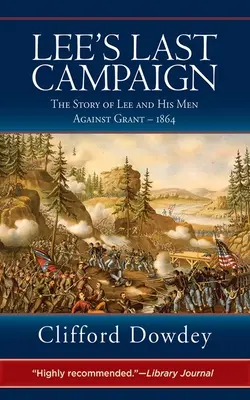 La dernière campagne de Lee : L'histoire de Lee et de ses hommes contre Grant - 1864 - Lee's Last Campaign: The Story of Lee and His Men Against Grant - 1864