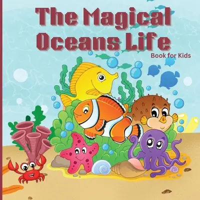 Le livre de la vie magique des océans pour les enfants : Un livre pour enfants avec des illustrations vibrantes qui décrit l'océan de la planète et les caractéristiques de diverses espèces marines. - The Magical Oceans Life Book for Kids: Children's Book with Vibrant Illustrations that Describes the Planet's Ocean and the Traits of Various Marine C