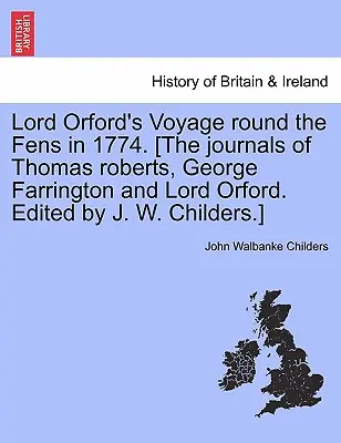 Le voyage de Lord Orford autour des Fens en 1774. [les journaux de Thomas Roberts, George Farrington et Lord Orford. Édité par J. W. Childers]. - Lord Orford's Voyage Round the Fens in 1774. [the Journals of Thomas Roberts, George Farrington and Lord Orford. Edited by J. W. Childers.]