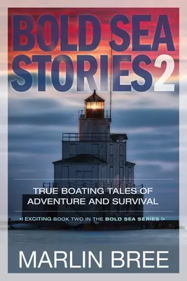 Bold Sea Stories 2 : Histoires vraies d'aventure et de survie en bateau - Bold Sea Stories 2: True Boating Tales of Adventure and Survival