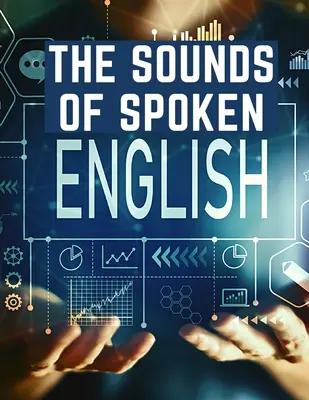 Les sons de l'anglais parlé : Un manuel d'entraînement de l'oreille pour les étudiants d'anglais - The Sounds Of Spoken English: A Manual Of Ear Training For English Students